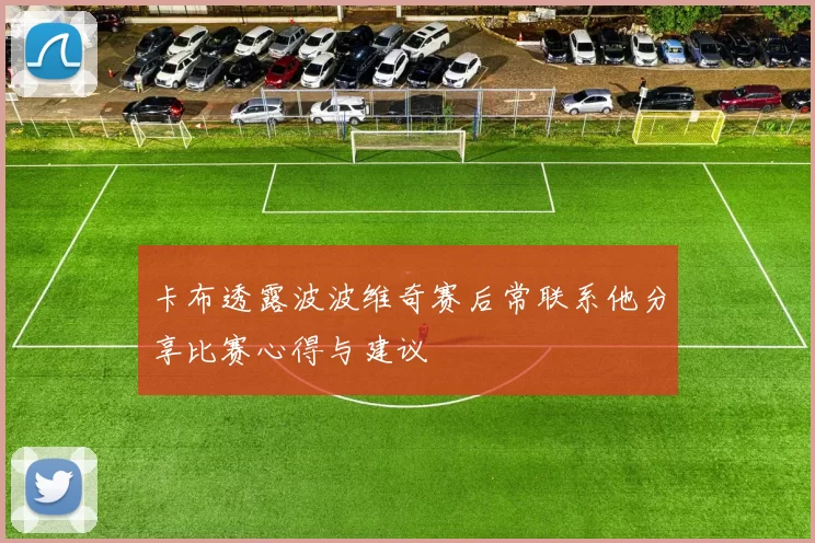 卡布透露波波维奇赛后常联系他分享比赛心得与建议